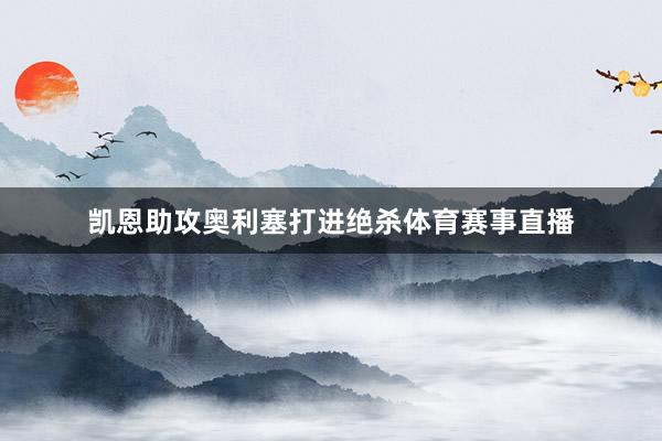 凯恩助攻奥利塞打进绝杀体育赛事直播